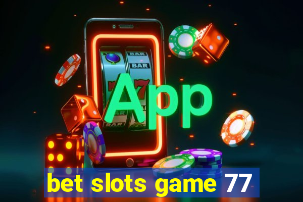 bet slots game 77